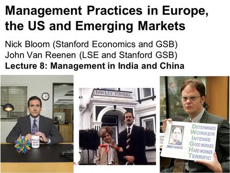 Nick Bloom and John Van Reenen, 591, 2012 Management Practices in Europe, the US and Emerging Markets Nick Bloom (Stanford Economics and GSB) John Van.