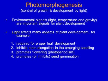 Photomorphogenesis (control of growth & development by light) Environmental signals (light, temperature and gravity) are important signals for plant development.