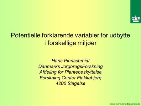 Potentielle forklarende variabler for udbytte i forskellige miljøer Hans Pinnschmidt Danmarks JorgbrugsForskning Afdeling for Plantebeskyttelse Forskning.