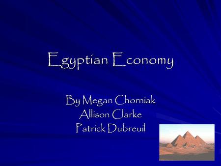 Egyptian Economy By Megan Chorniak Allison Clarke Patrick Dubreuil.