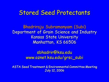 Stored Seed Protectants Bhadriraju Subramanyam (Subi) Department of Grain Science and Industry Kansas State University Manhattan, KS 66506