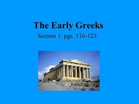 The Early Greeks Section 1: pgs. 116-123.