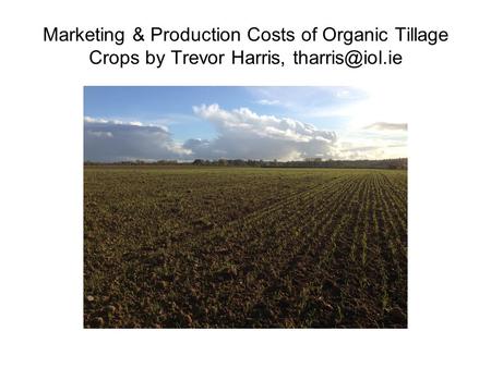 Marketing & Production Costs of Organic Tillage Crops by Trevor Harris,