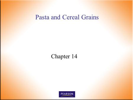 Pasta and Cereal Grains Chapter 14. Introductory Foods, 13 th ed. Bennion and Scheule © 2010 Pearson Higher Education, Upper Saddle River, NJ 07458. All.