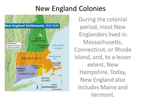 New England Colonies During the colonial period, most New Englanders lived in Massachusetts, Connecticut, or Rhode Island, and, to a lesser extent, New.