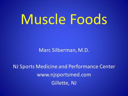 Muscle Foods Marc Silberman, M.D. NJ Sports Medicine and Performance Center www.njsportsmed.com Gillette, NJ.