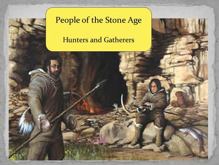 People of the Stone Age Hunters and Gatherers. Theories on prehistory and early man constantly change as new evidence comes to light. - Louis Leakey,