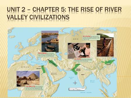 Unit 2 – Chapter 5: The Rise of River Valley Civilizations