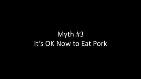 Myth #3 It’s OK Now to Eat Pork. Is it OK Now to Eat Pork, Shellfish, and other “Unclean” Animals? Peter had a dream in Acts 10. A sheet full of unclean.