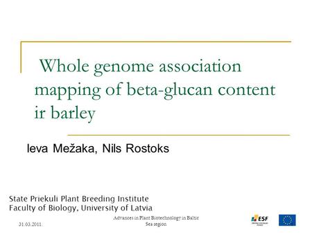 Whole genome association mapping of beta-glucan content ir barley Ieva Mežaka, Nils Rostoks 31.03.2011. Advances in Plant Biotechnology in Baltic Sea region1.