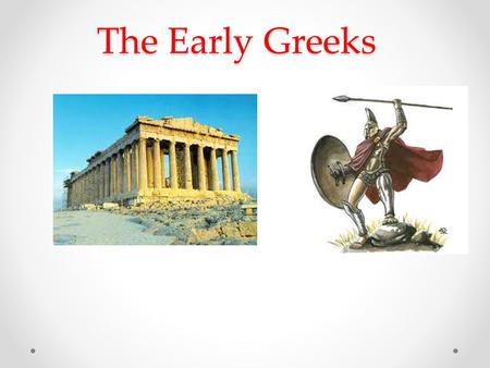 The Early Greeks. Loo king Back, Looking Ahead In the earlier chapters, you learned about Mesopotamia and Egypt. These civilizations grew up in great.