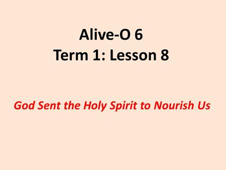 Alive-O 6 Term 1: Lesson 8 God Sent the Holy Spirit to Nourish Us.