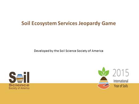 Soil Ecosystem Services Jeopardy Game Developed by the Soil Science Society of America.