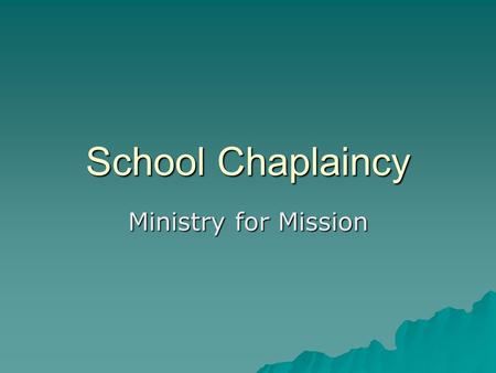 School Chaplaincy Ministry for Mission. “at the heart of the church’s mission to the nation”