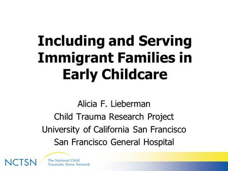 Alicia F. Lieberman Child Trauma Research Project University of California San Francisco San Francisco General Hospital Including and Serving Immigrant.