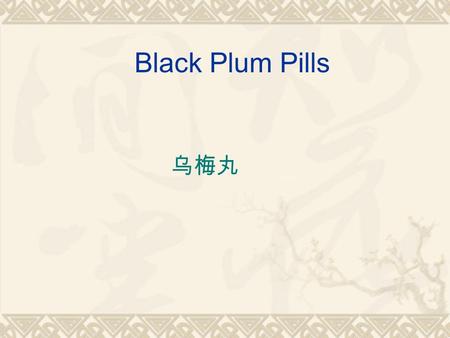 Black Plum Pills 乌梅丸. Formula Analysis Black Plum Pills → in a large dose calm ascaris with its sour flavor sovereign Pricklyash pell Asarum herb pugent.