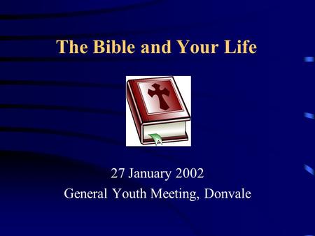 The Bible and Your Life 27 January 2002 General Youth Meeting, Donvale.