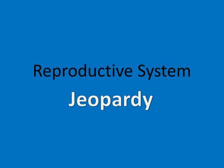 Reproductive System Jeopardy.
