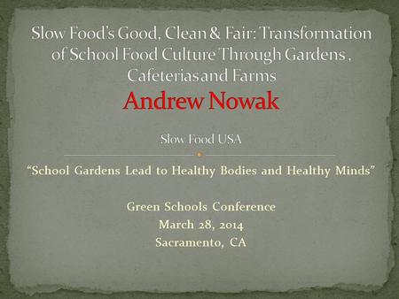 “School Gardens Lead to Healthy Bodies and Healthy Minds” Green Schools Conference March 28, 2014 Sacramento, CA.