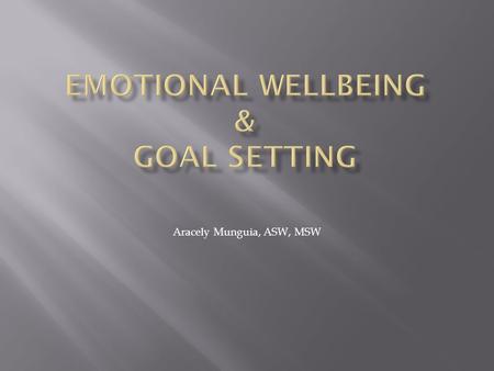 Aracely Munguia, ASW, MSW. What is a definition of emotional wellbeing? According to the Mental Health Foundation: ‘A positive sense of wellbeing which.