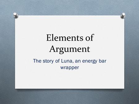 Elements of Argument The story of Luna, an energy bar wrapper.