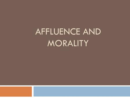 AFFLUENCE AND MORALITY. Human actions: a typology From the perspective of ethics, actions may be divided into 3 categories: 1) Permissible 2) Non-permissible.