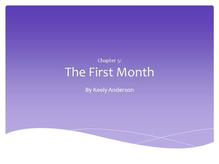 Chapter 5: The First Month By Keely Anderson. The First Step: The first month is full of doctor’s visits. You will get your first prenatal visit (longest.