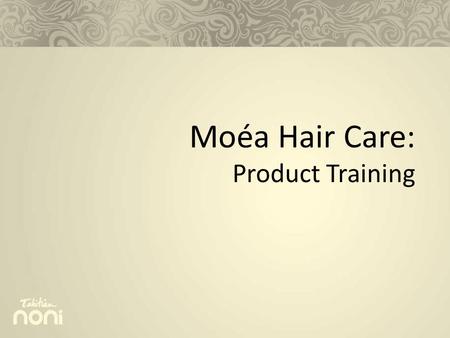 Moéa Hair Care: Product Training. The Market The Products Talking Points Today’s Topics.