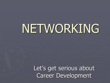 NETWORKING Let’s get serious about Career Development.