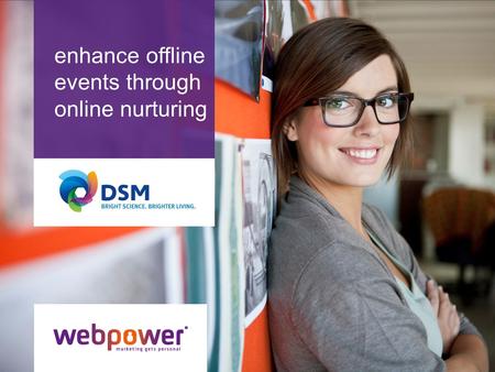 Enhance offline events through online nurturing. DSM’s 23,500 employees deliver annual net sales of around €9 billion. The company is listed on NYSE Euronext.