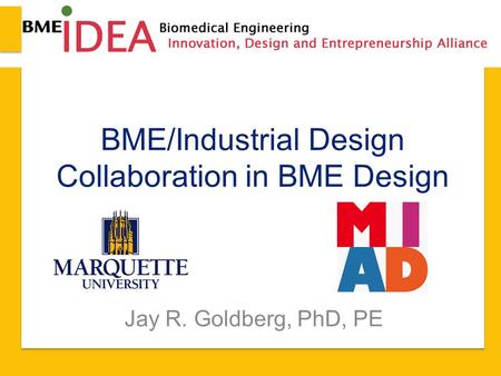 BME/Industrial Design Collaboration in BME Design Jay R. Goldberg, PhD, PE.