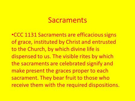 Sacraments CCC 1131 Sacraments are efficacious signs of grace, instituted by Christ and entrusted to the Church, by which divine life is dispensed to us.