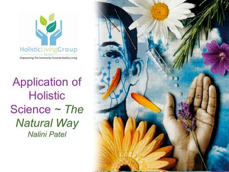 Application of Holistic Science ~ The Natural Way Nalini Patel.