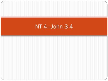 NT 4—John 3-4. Born Again Read John 3:1-2 What 2 things do we learn about Nicodemus from these two verses? Do we ever have these “Nic at night” moments.