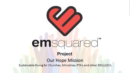Sustainable Giving Our Hope Mission Sustainable Giving for Churches, Ministries, PTA’s and other 501(c)(3)’s.