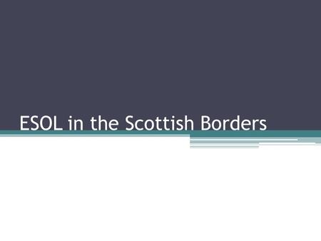 ESOL in the Scottish Borders. HGIOCLD? 8.1 Partnership Working Clarity of purposes and aims Service level agreements, roles and remits Working across.