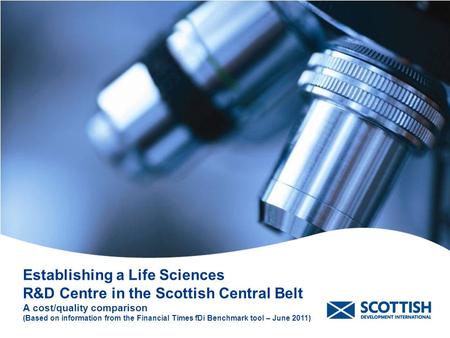 Establishing a Life Sciences R&D Centre in the Scottish Central Belt A cost/quality comparison (Based on information from the Financial Times fDi Benchmark.