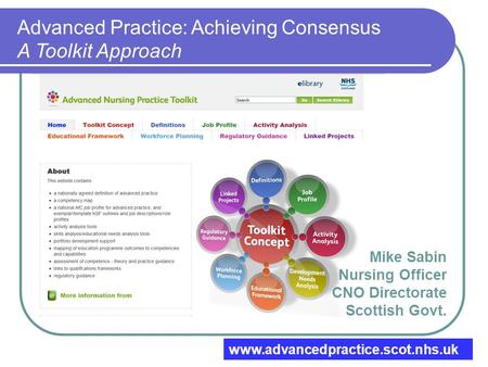 Advanced Practice: Achieving Consensus A Toolkit Approach Mike Sabin Nursing Officer CNO Directorate Scottish Govt. www.advancedpractice.scot.nhs.uk.