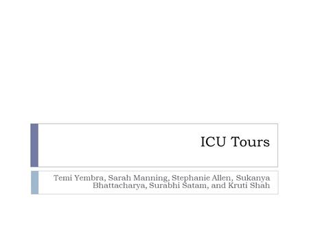 ICU Tours Temi Yembra, Sarah Manning, Stephanie Allen, Sukanya Bhattacharya, Surabhi Satam, and Kruti Shah.