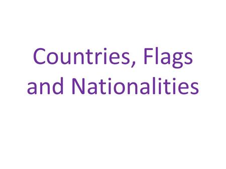 Countries, Flags and Nationalities. The United Kingdom Irish Canadian Australian Welsh Scottish English Irish + British American British.