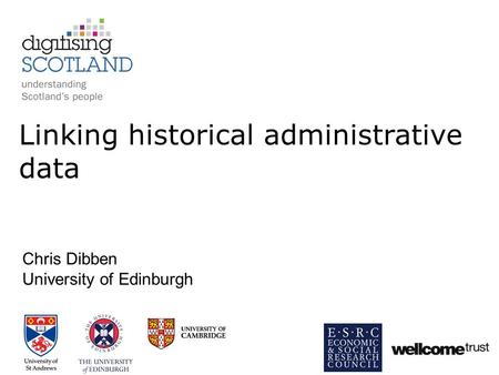 Chris Dibben University of Edinburgh Linking historical administrative data.