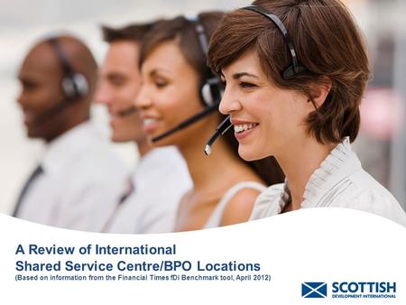A Review of International Shared Service Centre/BPO Locations (Based on information from the Financial Times fDi Benchmark tool, April 2012)