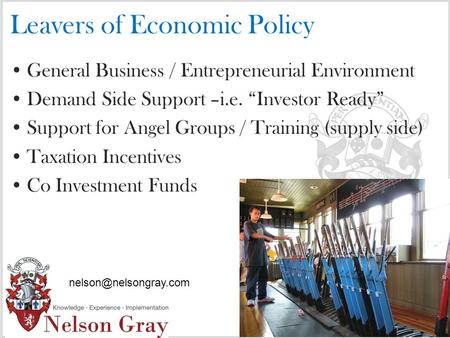 Leavers of Economic Policy General Business / Entrepreneurial Environment Demand Side Support –i.e. “Investor Ready” Support for Angel Groups / Training.