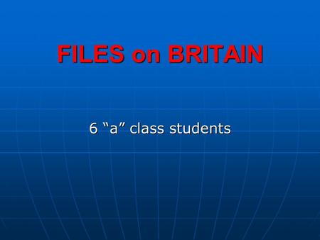 FILES on BRITAIN 6 “a” class students. The United Kingdom of Great Britain and Northern Ireland The United Kingdom of Great Britain and Northern Ireland.