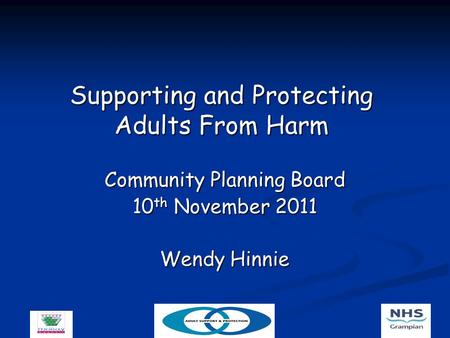 Supporting and Protecting Adults From Harm Community Planning Board 10 th November 2011 Wendy Hinnie.