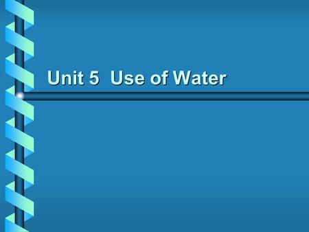 Unit 5 Use of Water. Unit 5 Objectives b Explain different types of water use operations b Demonstrate laying a wet line with both simple and progressive.