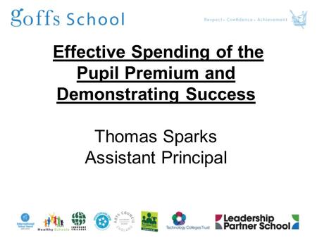 Effective Spending of the Pupil Premium and Demonstrating Success Thomas Sparks Assistant Principal.