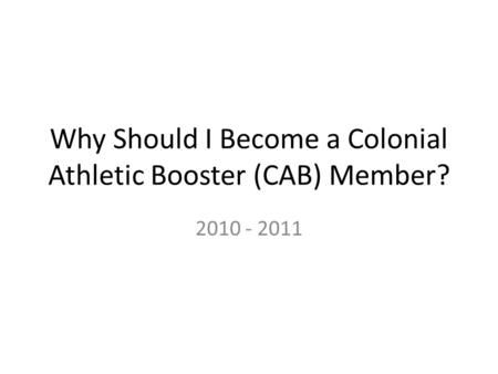 Why Should I Become a Colonial Athletic Booster (CAB) Member? 2010 - 2011.
