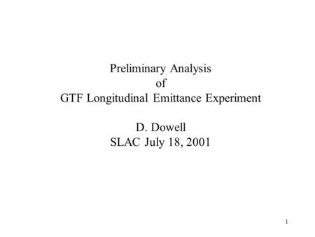 1 Preliminary Analysis of GTF Longitudinal Emittance Experiment D. Dowell SLAC July 18, 2001.