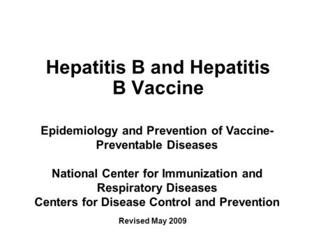 Hepatitis B and Hepatitis B Vaccine Epidemiology and Prevention of Vaccine- Preventable Diseases National Center for Immunization and Respiratory Diseases.